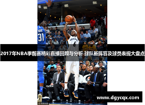 2017年NBA季前赛精彩直播回顾与分析 球队新阵容及球员表现大盘点